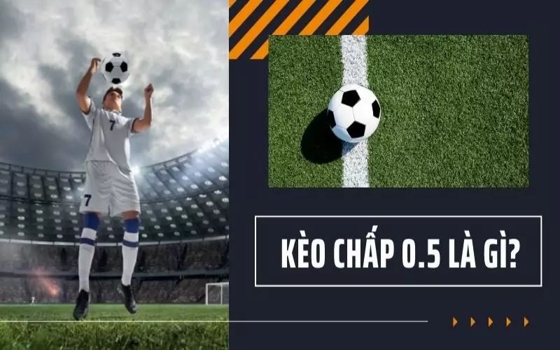 Kinh nghiệm bắt Kèo chấp 0.5 là gì?